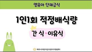 영유아 단체급식 1인 1회 적정 배식량  간식, 이유식편  -  파주시어린이급식관리지원센터